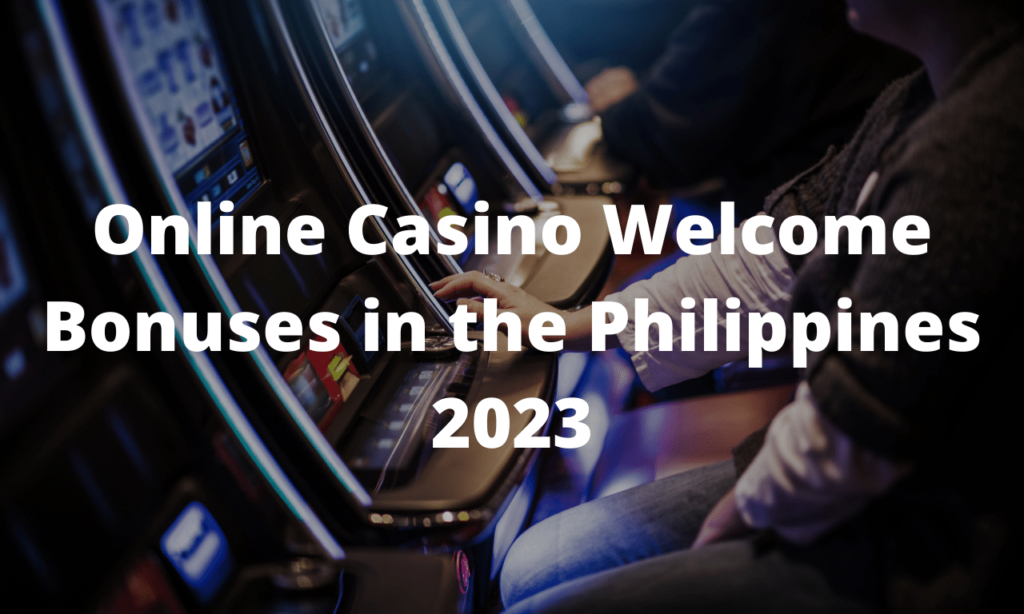 Online Casino Welcome Bonuses in the Philippines 2023
