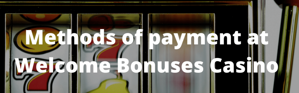 Methods of payment at Welcome Bonuses Casino